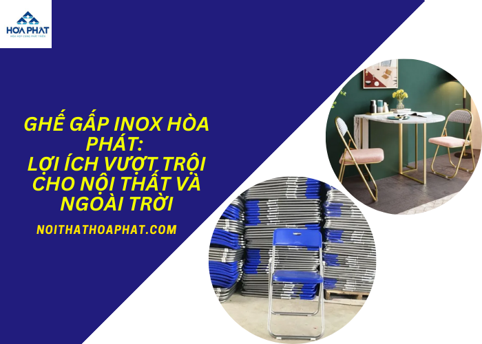Ghế Gấp Inox Hòa Phát: Lợi Ích Vượt Trội Cho Nội Thất và Ngoài Trời
