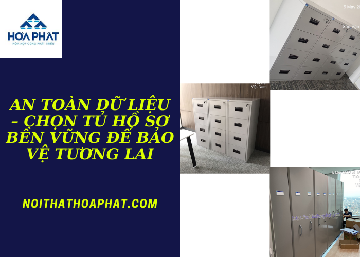 An toàn dữ liệu – Chọn tủ hồ sơ bền vững để bảo vệ tương lai