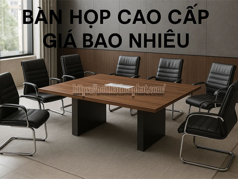 bàn họp cao cấp giá bao nhiêu