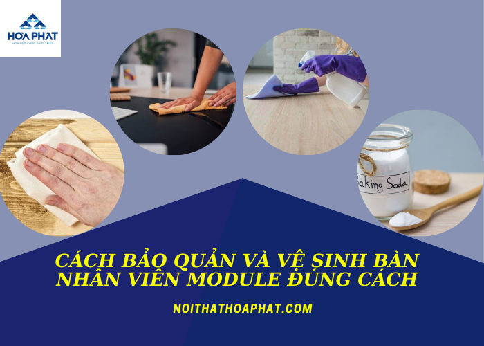 Cách bảo quản và vệ sinh bàn nhân viên module đúng cách