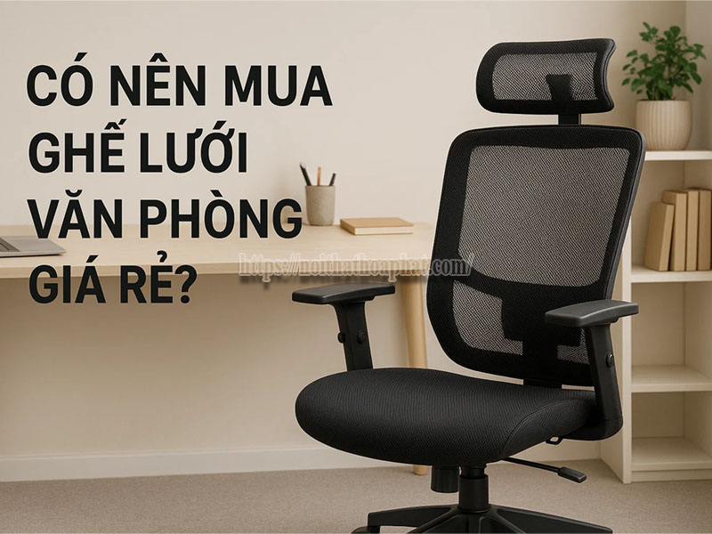 có nên mua ghế lưới văn phòng giá rẻ	