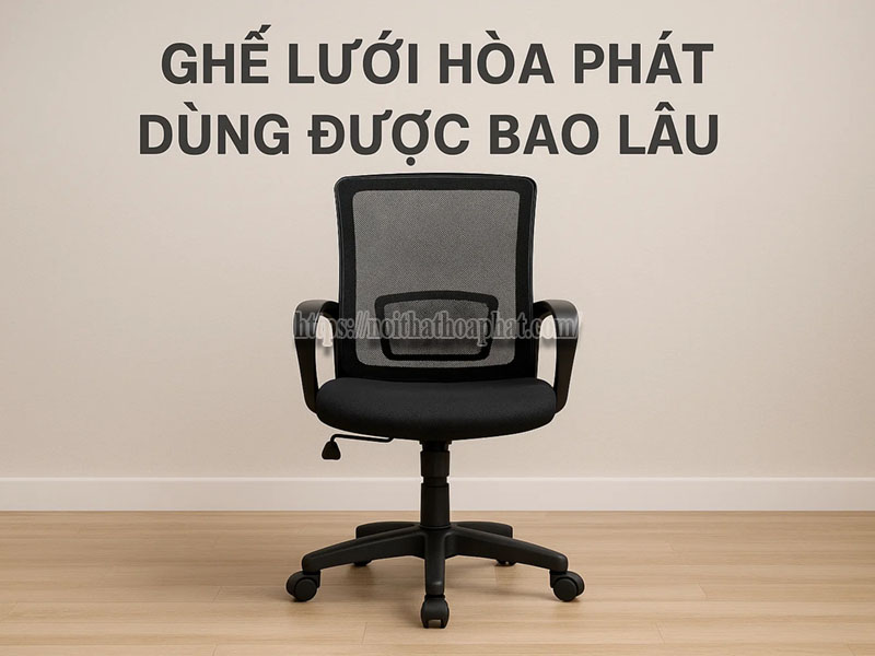 ghế lưới Hòa Phát dùng được bao lâu