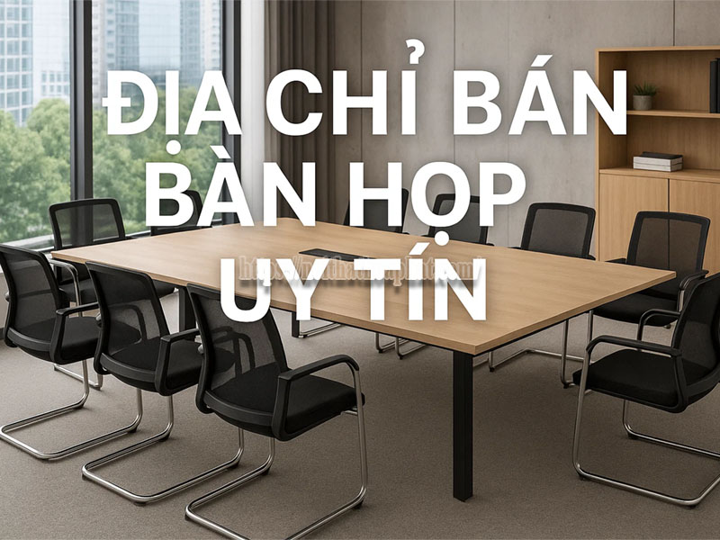 địa chỉ bán bàn họp uy tín