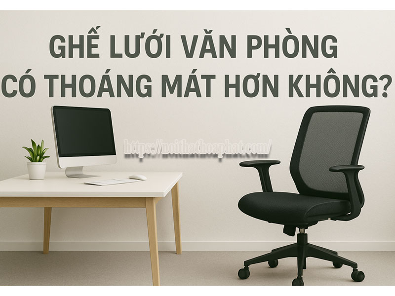 Ghế Lưới Văn Phòng Có Thoáng Mát Hơn Không?