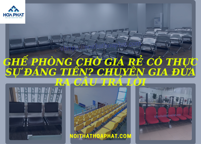 Ghế phòng chờ giá rẻ có thực sự đáng tiền? Chuyên gia đưa ra câu trả lời