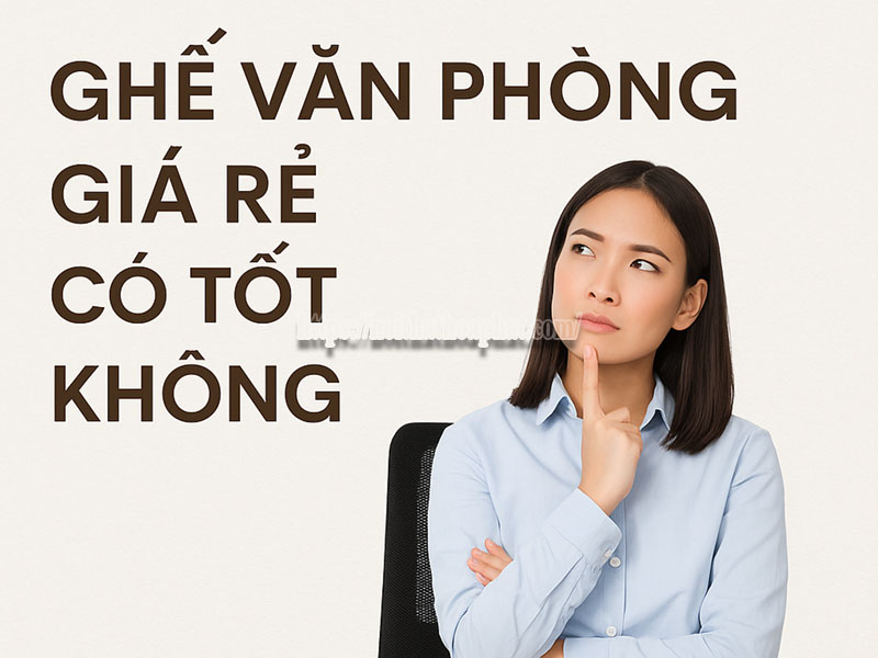 Ghế văn phòng giá rẻ có tốt không?