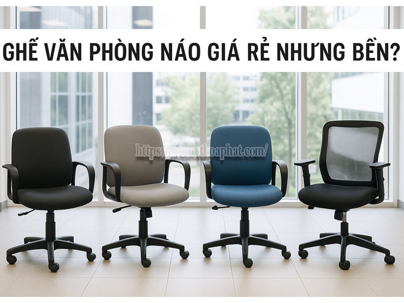 Ghế Văn Phòng Nào Giá Rẻ Nhưng Bền?