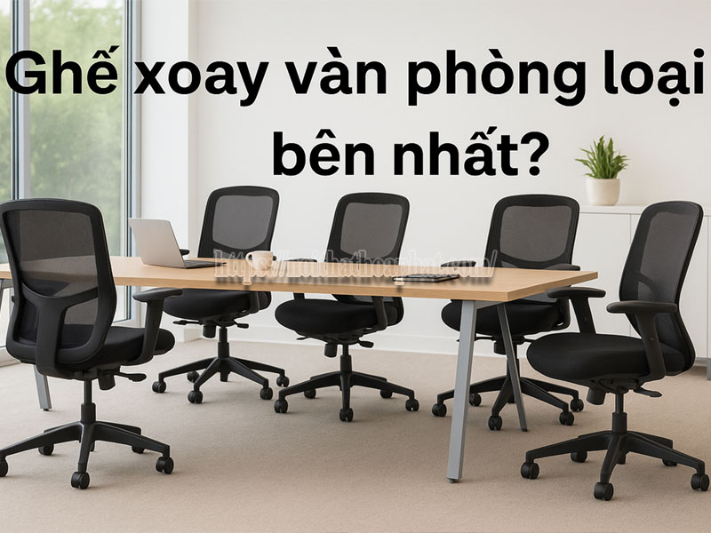Ghế Xoay Văn Phòng Loại Nào Bền Nhất?
