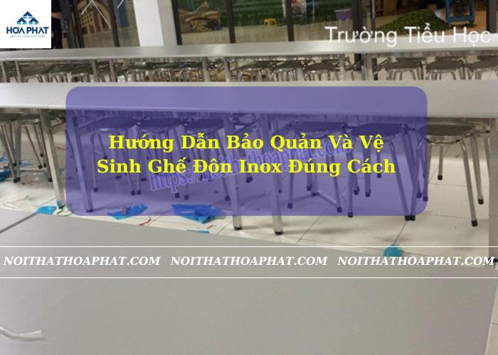 Hướng Dẫn Bảo Quản Và Vệ Sinh Ghế Đôn Inox Đúng Cách