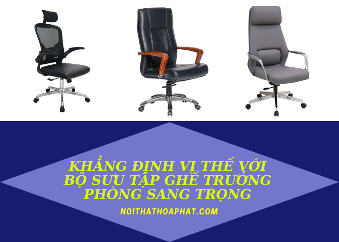 Khẳng định vị thế với bộ sưu tập ghế trưởng phòng sang trọng