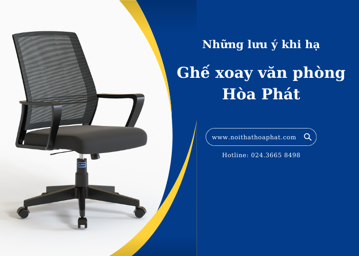 Những lưu ý khi hạ ghế xoay Hòa Phát