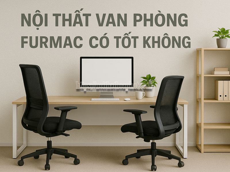 Nội thất Furmac có bền không?