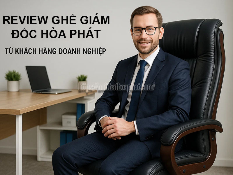 review ghế giám đốc hòa phát từ khách hàng doanh nghiệp