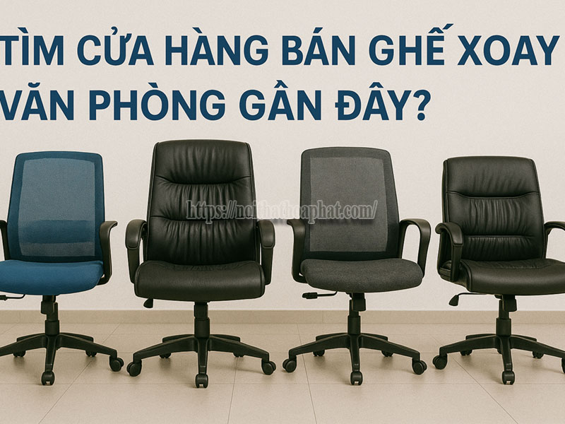 Tìm Cửa Hàng Bán Ghế Xoay Văn Phòng Gần Đây?