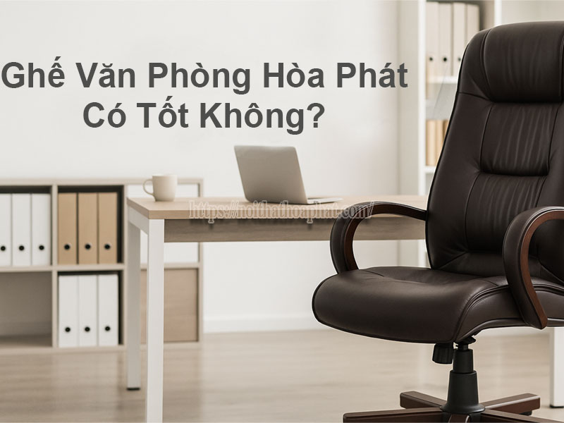 Ghế Văn Phòng Hòa Phát Có Tốt Không?