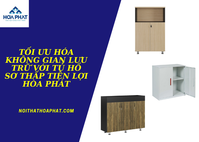 Tối Ưu Hóa Không Gian Lưu Trữ Với Tủ Hồ Sơ Thấp Tiện Lợi Hòa Phát