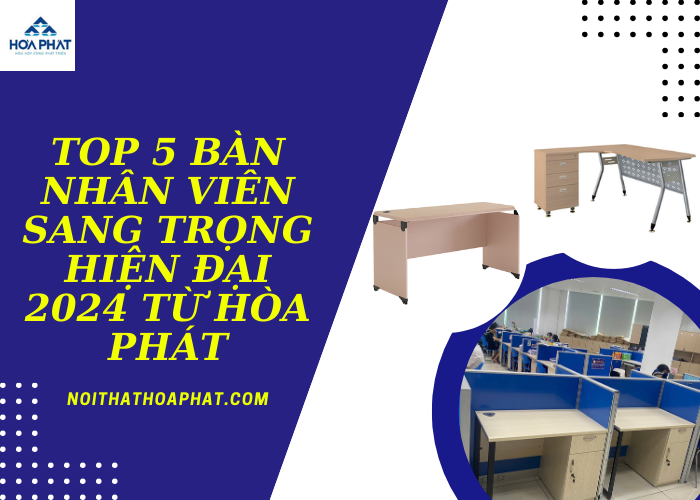 Top 5 bàn nhân viên sang trọng hiện đại 2024 từ Hòa Phát