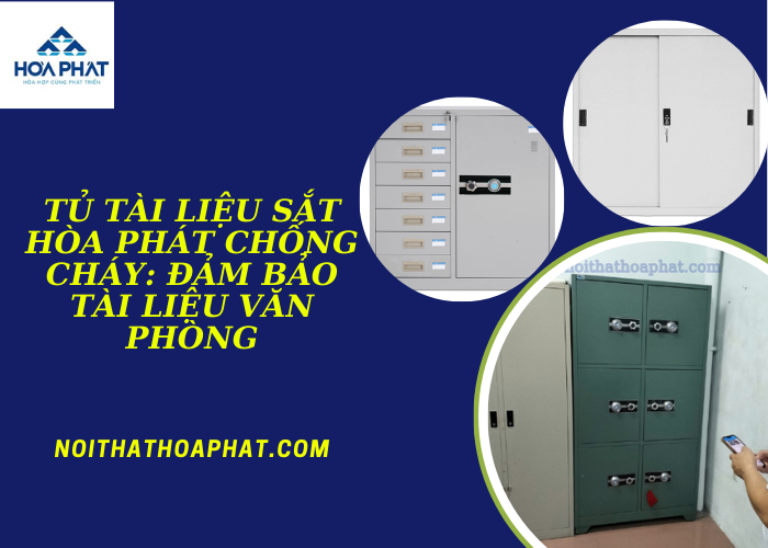 Tủ tài liệu sắt Hòa Phát chống cháy: Đảm bảo tài liệu văn phòng