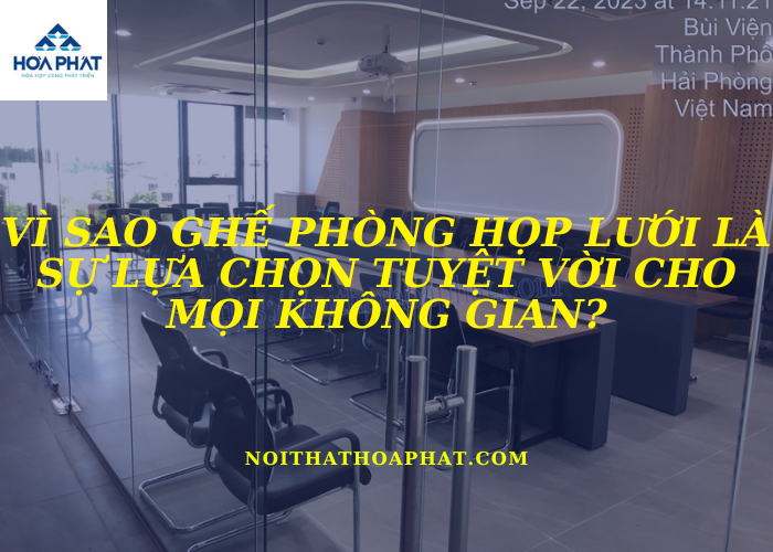 Vì sao ghế phòng họp lưới là sự lựa chọn tuyệt vời cho mọi không gian?