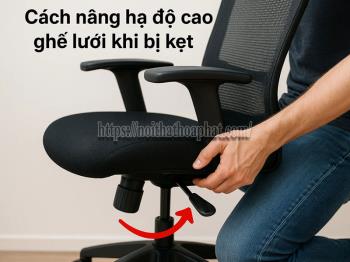 Cách Nâng Hạ Độ Cao Ghế Lưới Khi Bị Kẹt