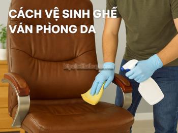 Cách Vệ Sinh Ghế Văn Phòng Đúng Cách Theo Từng Chất Liệu