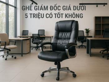Ghế Giám Đốc Giá Dưới 5 Triệu Có Tốt Không? Lời Giải Đáp Từ Chuyên Gia