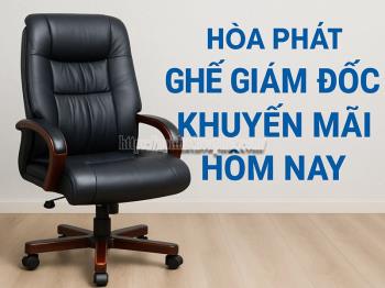 Ghế Giám Đốc Hòa Phát Khuyến Mãi Hôm Nay: Cập Nhật Ưu Đãi Mới Nhất!
