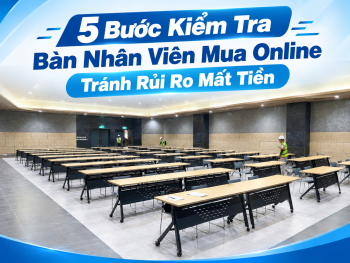 Mua Bàn Nhân Viên Online Cần Lưu Ý Gì Khi Nhận Hàng?